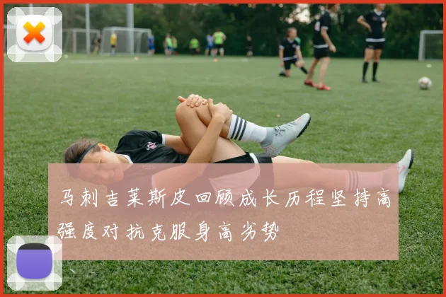 马刺吉莱斯皮回顾成长历程坚持高强度对抗克服身高劣势
