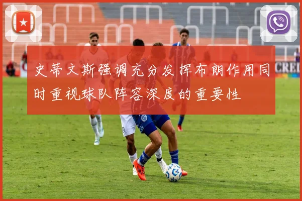 史蒂文斯强调充分发挥布朗作用同时重视球队阵容深度的重要性